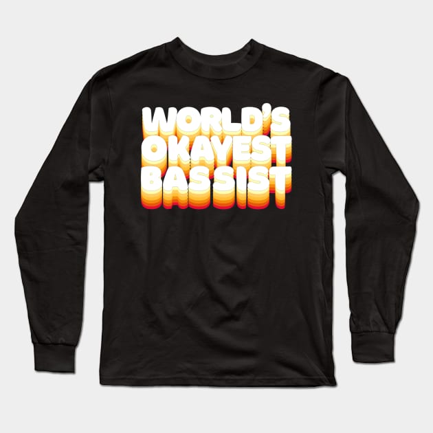 World's Okayest Bassist - Humorous Bass Player Gift Long Sleeve T-Shirt by DankFutura